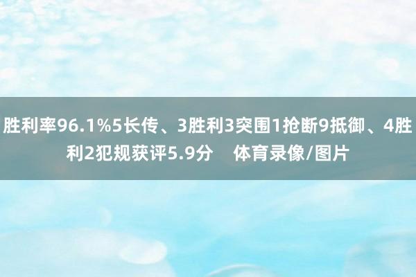 胜利率96.1%5长传、3胜利3突围1抢断9抵御、4胜利2犯规获评5.9分    体育录像/图片