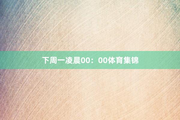 下周一凌晨00:00体育集锦