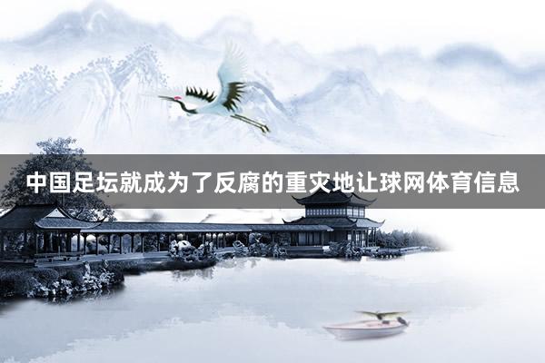 中国足坛就成为了反腐的重灾地让球网体育信息