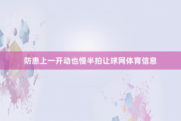 防患上一开动也慢半拍让球网体育信息