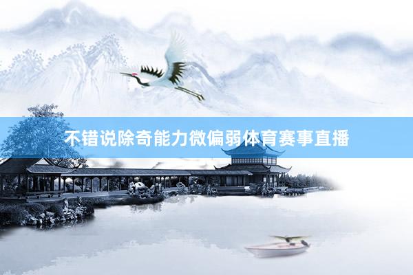 不错说除奇能力微偏弱体育赛事直播