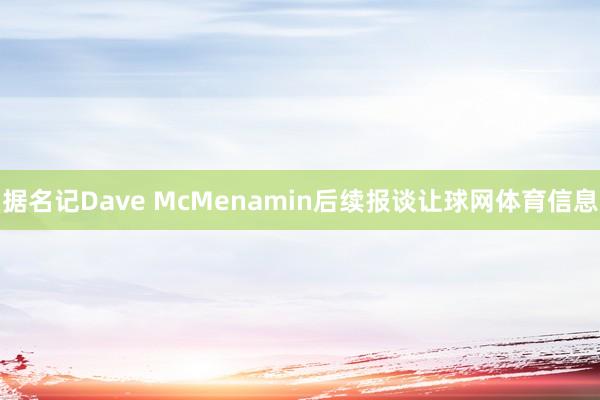 据名记Dave McMenamin后续报谈让球网体育信息