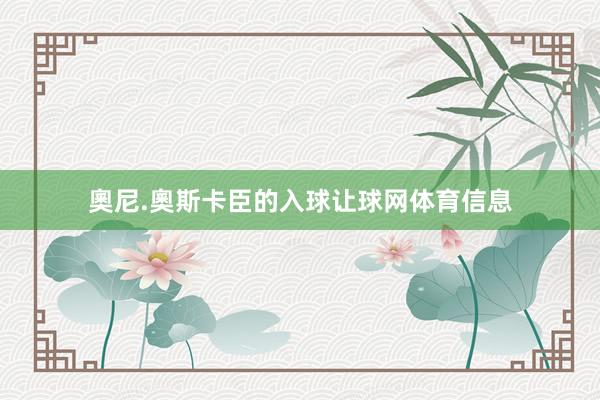 奧尼.奧斯卡臣的入球让球网体育信息