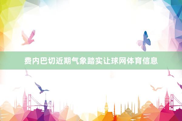 费内巴切近期气象踏实让球网体育信息