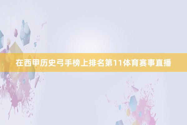 在西甲历史弓手榜上排名第11体育赛事直播