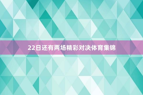 22日还有两场精彩对决体育集锦