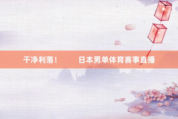 干净利落！        日本男单体育赛事直播