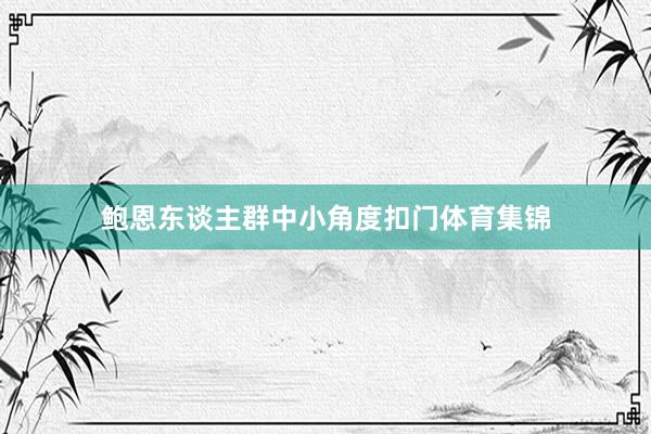 鲍恩东谈主群中小角度扣门体育集锦