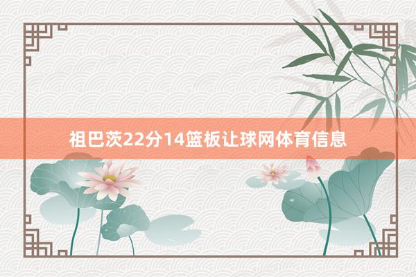 祖巴茨22分14篮板让球网体育信息