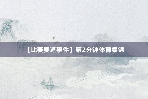 【比赛要道事件】第2分钟体育集锦