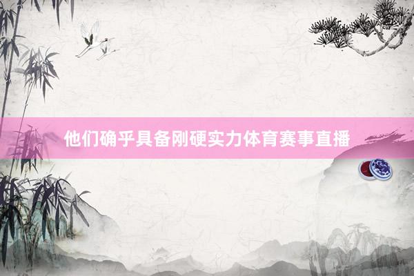 他们确乎具备刚硬实力体育赛事直播