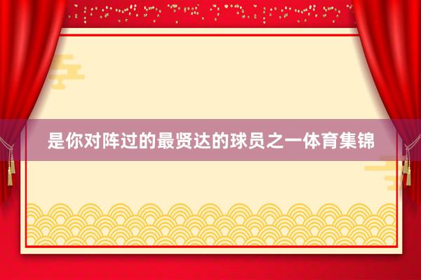 是你对阵过的最贤达的球员之一体育集锦