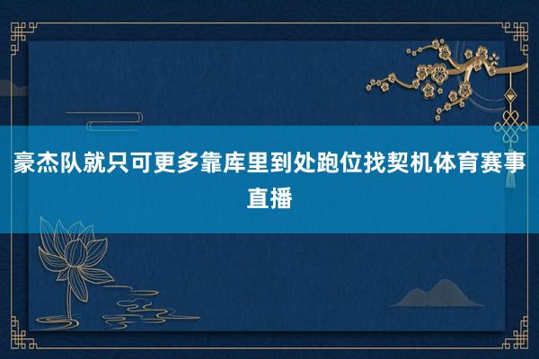 豪杰队就只可更多靠库里到处跑位找契机体育赛事直播
