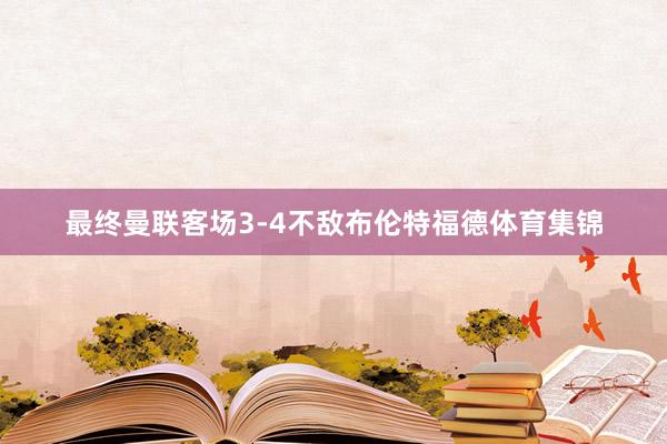 最终曼联客场3-4不敌布伦特福德体育集锦