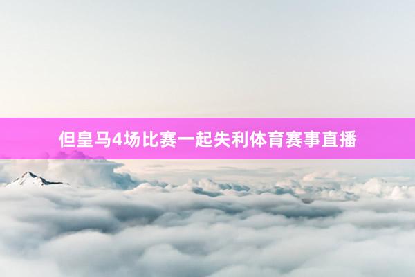 但皇马4场比赛一起失利体育赛事直播