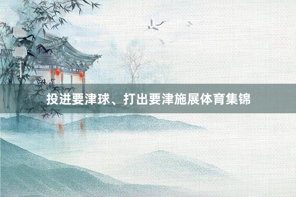 投进要津球、打出要津施展体育集锦