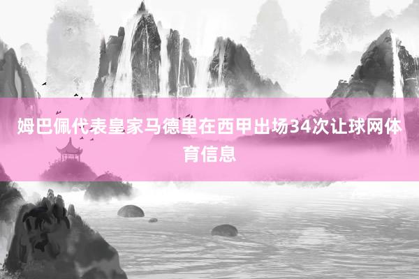 姆巴佩代表皇家马德里在西甲出场34次让球网体育信息