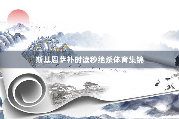 斯基恩萨补时读秒绝杀体育集锦