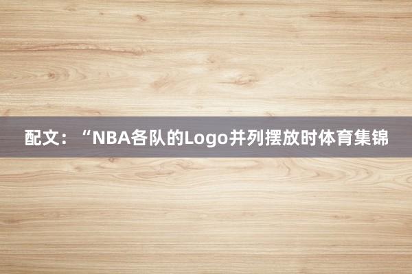 配文:“NBA各队的Logo并列摆放时体育集锦