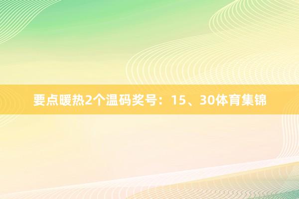 要点暖热2个温码奖号：15、30体育集锦