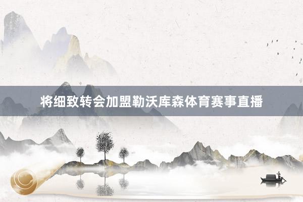 将细致转会加盟勒沃库森体育赛事直播