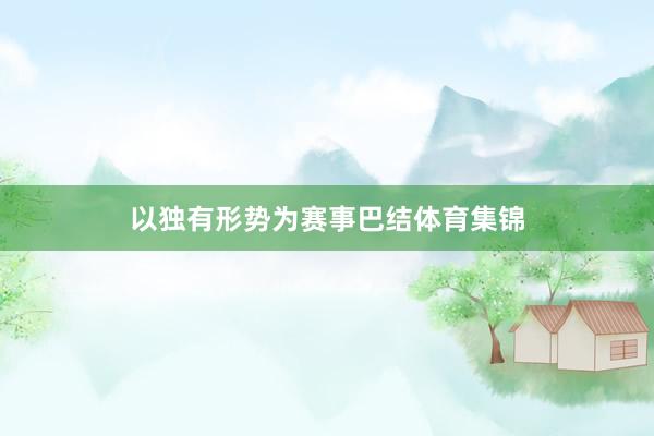 以独有形势为赛事巴结体育集锦
