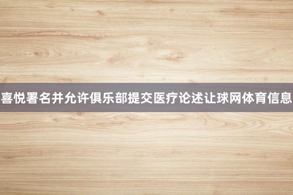 喜悦署名并允许俱乐部提交医疗论述让球网体育信息