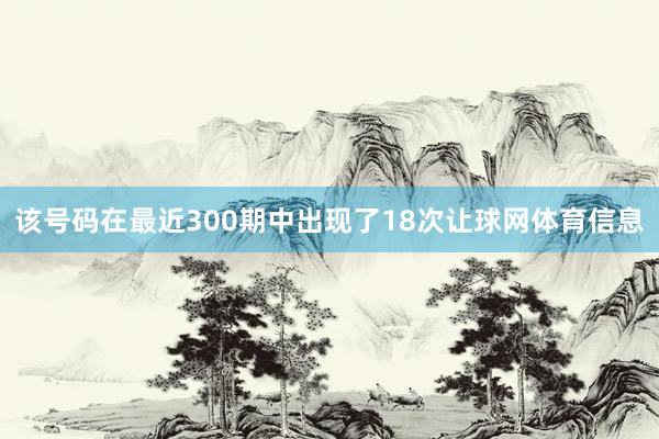 该号码在最近300期中出现了18次让球网体育信息