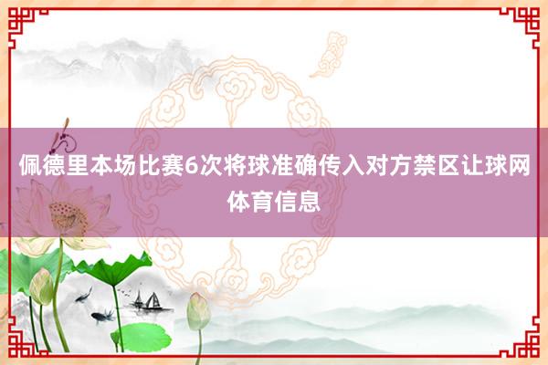 佩德里本场比赛6次将球准确传入对方禁区让球网体育信息