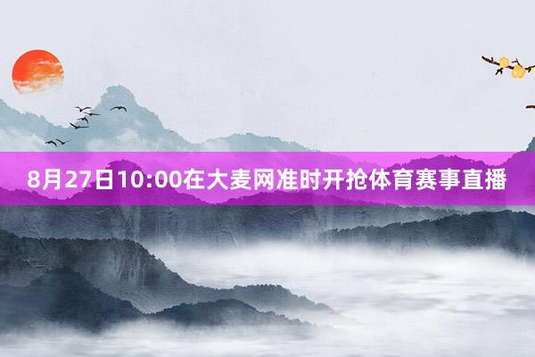 8月27日10:00在大麦网准时开抢体育赛事直播