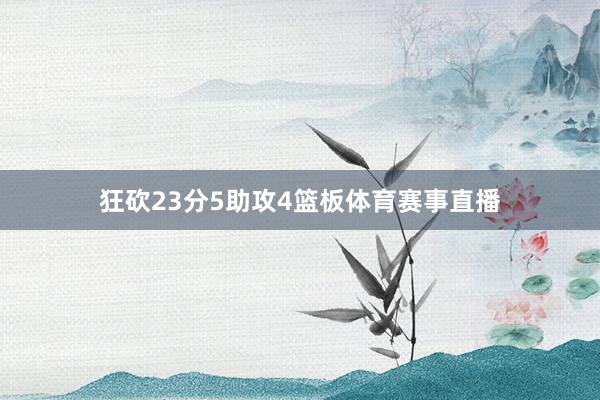 狂砍23分5助攻4篮板体育赛事直播