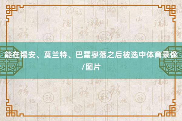 能在锡安、莫兰特、巴雷寥落之后被选中体育录像/图片