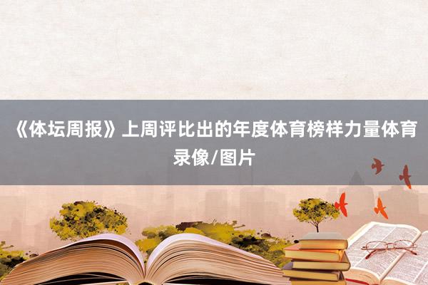 《体坛周报》上周评比出的年度体育榜样力量体育录像/图片