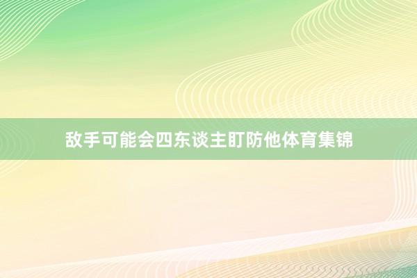 敌手可能会四东谈主盯防他体育集锦