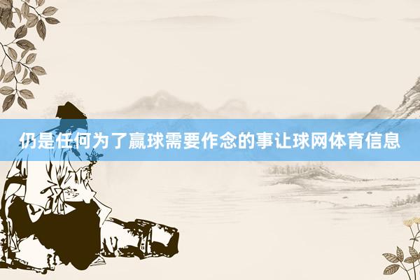 仍是任何为了赢球需要作念的事让球网体育信息