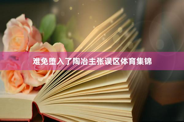 难免堕入了陶冶主张误区体育集锦