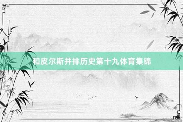 和皮尔斯并排历史第十九体育集锦