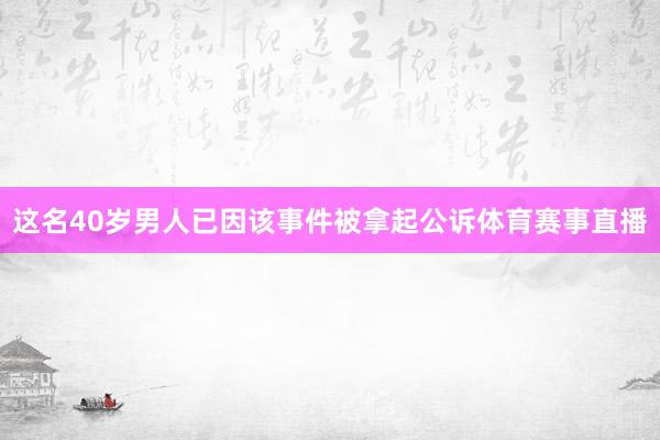 这名40岁男人已因该事件被拿起公诉体育赛事直播