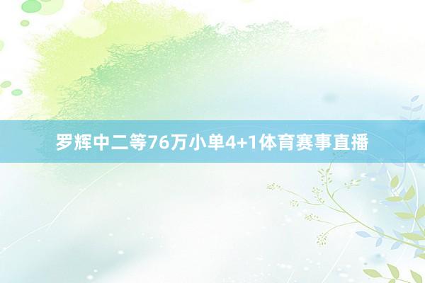 罗辉中二等76万小单4+1体育赛事直播