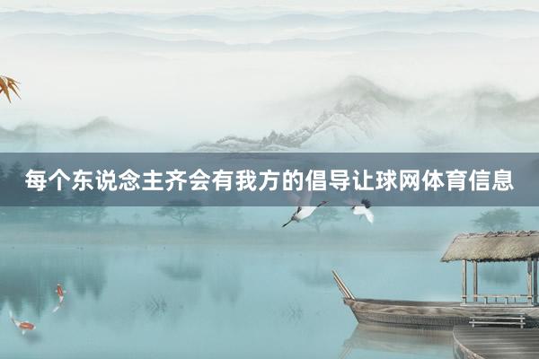 每个东说念主齐会有我方的倡导让球网体育信息