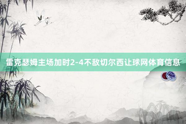 雷克瑟姆主场加时2-4不敌切尔西让球网体育信息