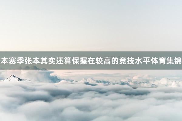 本赛季张本其实还算保握在较高的竞技水平体育集锦