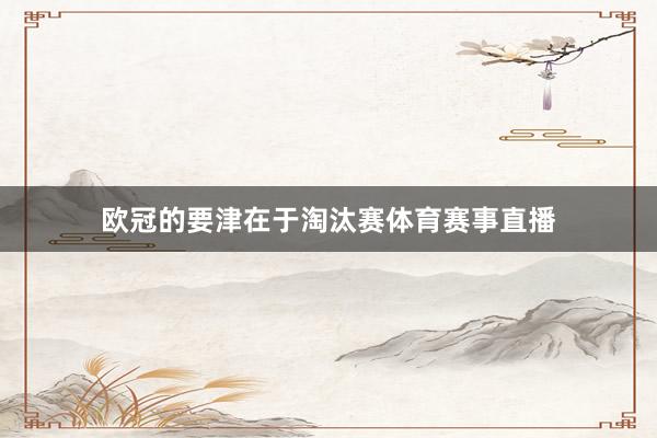 欧冠的要津在于淘汰赛体育赛事直播