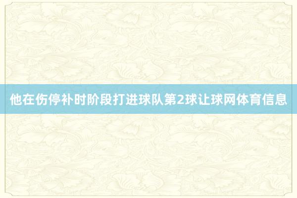 他在伤停补时阶段打进球队第2球让球网体育信息