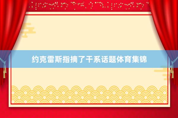 约克雷斯指摘了干系话题体育集锦