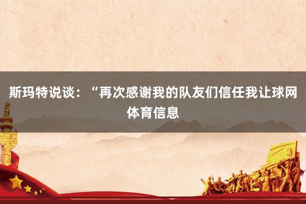 斯玛特说谈：“再次感谢我的队友们信任我让球网体育信息