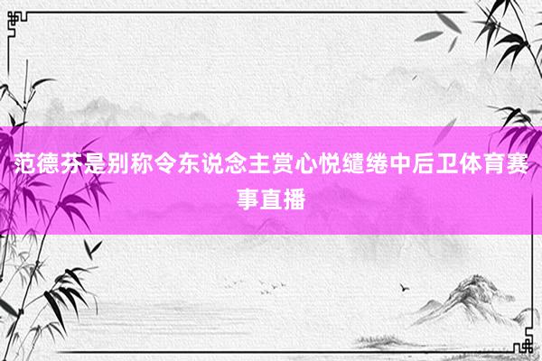 范德芬是别称令东说念主赏心悦缱绻中后卫体育赛事直播