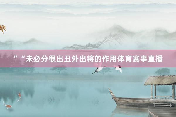 ”“未必分很出丑外出将的作用体育赛事直播