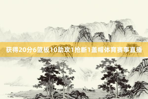 获得20分6篮板10助攻1抢断1盖帽体育赛事直播