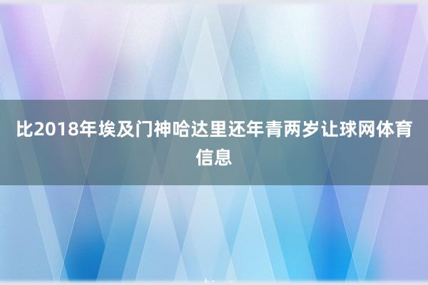 比2018年埃及门神哈达里还年青两岁让球网体育信息